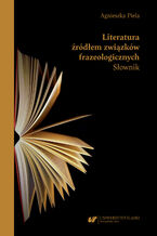 Okładka - Literatura źródłem związków frazeologicznych. Słownik - Agnieszka Piela