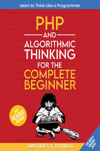 Okadka ksiki PHP and Algorithmic Thinking for the Complete Beginner. Learn to think like a programmer by mastering PHP and algorithmic thinking