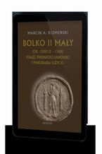 Okładka - Bolko II Mały (ok. 1309/12-1368) Książę świdnicko-jaworski i margrabia łużycki - Marcin A. Klemenski