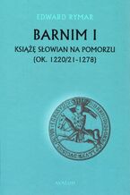 Barnim I Książe Słowian na Pomorzu (ok. 1220/21-1278)