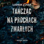 Okładka - Tańcząc na prochach zmarłych - Ludwik Lunar