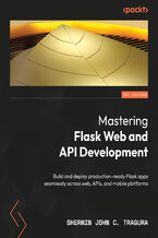 Okładka - Mastering Flask Web and API Development. Build and deploy production-ready Flask apps seamlessly across web, APIs, and mobile platforms - Sherwin John C. Tragura