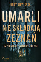 Okładka - Umarli nie składają zeznań, czyli morderstwo po polsku - Jerzy Siewierski