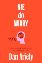 Okładka - Nie do wiary! Irracjonalne przekonania racjonalnych ludzi - Dan Ariely