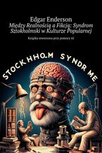 Okładka - Między Realnością a Fikcją: Syndrom Sztokholmski w Kulturze Popularnej - Edgar Enderson