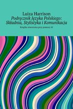 Okładka - Podręcznik Języka Polskiego: Składnia, Stylistyka i Komunikacja - Luiza Harrison