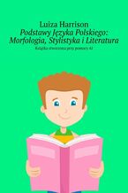 Okładka - Podstawy Języka Polskiego: Morfologia, Stylistyka i Literatura - Luiza Harrison