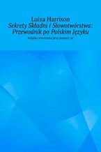 Okładka - Sekrety Składni i Słowotwórstwa: Przewodnik po Polskim Języku - Luiza Harrison