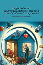 Okładka - Syndrom Sztokholmski: Przewodnik po drodze od niewoli do wyzwolenia - Edgar Enderson