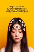 Okładka - Syndrom Sztokholmski: Zrozumieć Niezrozumiałe - Edgar Enderson