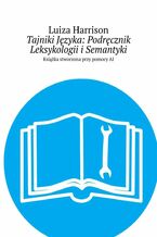 Okładka - Tajniki Języka: Podręcznik Leksykologii i Semantyki - Luiza Harrison