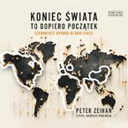 Okładka - Koniec świata to dopiero początek. Scenariusz upadku globalizacji - Peter Zeihan