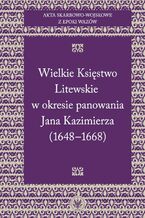 Okadka ksiki Akta skarbowo-wojskowe z epoki Wazw. [Tom 2] Wielkie Ksistwo Litewskie w okresie panowania Jana Kazimierza (1648-1668)