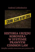 Okładka - Historia urzędu koronera w systemie prawnym common law - Andrzej Lebiedowicz