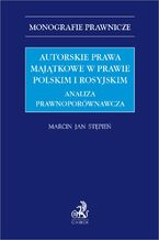 Okadka ksiki Autorskie prawa majtkowe w prawie polskim i rosyjskim. Analiza prawnoporwnawcza
