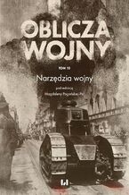 Okładka - Oblicza Wojny. Tom 10. Narzędzia wojny - Magdalena Pogońska-Pol