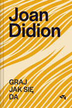 Joan Didion. Graj jak si da