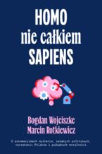 Okadka ksiki Homo nie cakiem sapiens. O automatyzmach mylenia, nadtych politykach, narzekaniu Polakw i puapkach moralnoci