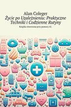 Okadka ksiki ycie poUzalenieniu. Praktyczne Techniki iCodzienne Rutyny