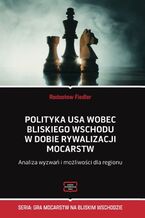 Polityka USA wobec Bliskiego Wschodu w dobie rywalizacji mocarstw Analiza wyzwań i możliwości dla regionu