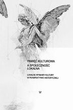 Okładka - Pamięć kulturowa a społeczność lokalna - Red. Nauk. Dr Bartłomiej Dźwigała, Karol Wilczyńsk Kapica