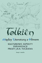 Okadka ksiki Midzy literatur a filmem Kulturowe aspekty ekranizacji prozy J. R. R. Tolkiena Eseje i studia