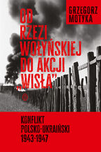 Od rzezi woyskiej do akcji "Wisa". Konflikt polsko-ukraiski 1943-1947