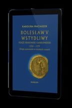 Okładka - Bolesław V Wstydliwy Książę krakowski i sandomierski 1226-1279. Długie panowanie w trudnych czasach - Karolina Maciaszek