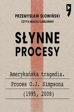 Okładka - Słynne procesy XX i XXI wieku:  Amerykańska tragedia. Proces O.J. Simpsona (1995, 2008) - Przemysław Słowiński