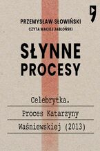 Okładka - Słynne procesy XX i XXI wieku: Celebrytka. Proces Katarzyny Waśniewskiej (2013) - Przemysław Słowiński