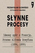 Okładka - Słynne procesy XX i XXI wieku: Ideowy spór o Francję. Proces Alfreda Dreyfusa (1894, 1899) - Przemysław Słowiński