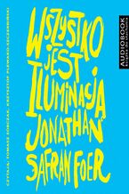 Okładka - Wszystko jest iluminacją - darmowy fragment - Jonathan Safran Foer