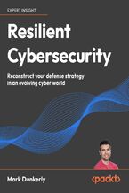 Okładka - Resilient Cybersecurity. Reconstruct your defense strategy in an evolving cyber world - Mark Dunkerley