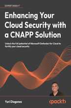 Okładka - Enhancing Your Cloud Security with a CNAPP Solution. Unlock the full potential of Microsoft Defender for Cloud to fortify your cloud security - Yuri Diogenes