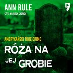 Róża na jej grobie. Amerykański True Crime