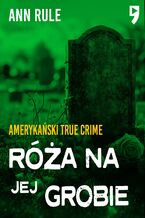 Róża na jej grobie. Amerykański True Crime