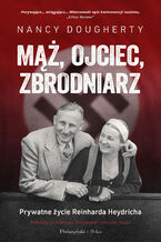 Okładka - Mąż, ojciec, zbrodniarz. Prywatne życie Reinharda Heydricha - Nancy Dougherty, Christopher Lehmann-Haupt