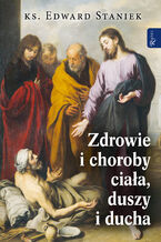 Okładka - Zdrowie i choroby ciała, duszy i ducha - ks. Edward Staniek