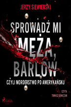 Okładka - Sprowadź mi męża, Barlow, czyli morderstwo po amerykańsku - Jerzy Siewierski
