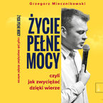 Okładka - Życie pełne mocy. Czyli jak zwyciężać dzięki wierze - Grzegorz Miecznikowski