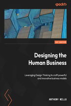 Okładka - Designing the Human Business. Leveraging Design Thinking to craft powerful and innovative business models - Anthony Mills