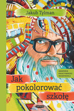 Okładka - Jak pokolorować szkołę - Jakub Tylman