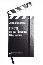 Okładka - Estetyka obrazu filmowego. Szkice badawcze - Jerzy Łukaszewicz