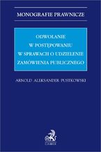 Okładka - Odwołanie w postępowaniu w sprawach o udzielenie zamówienia publicznego - Arnold Aleksander Pustkowski