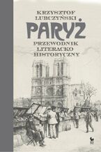 Okładka - Paryż. Przewodnik literacko-historyczny - Krzysztof Lubczyński