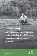 Okładka - Fetysze i fikcje. Antologia tekstów poświęconych emigracji polskiej po 1945 r. opublikowanych na łamach "Kultury" - Rafał Stobiecki, Aleksandra Sylburska