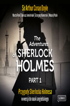 Okładka - The Adventures of Sherlock Holmes Part 1. Przygody Sherlocka Holmesa w wersji do nauki angielskiego - Sir Arthur Conan Doyle, Marta Fihel, Dariusz Jemielniak, Grzegorz Komerski, Maciej Polak