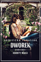 Okładka - SEKRETY BIAŁEJ. DWOREK - Agnieszka Panasiuk