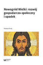 Okładka - Nowogród Wielki: rozwój gospodarczo-społeczny i upadek - Natasza Duraj