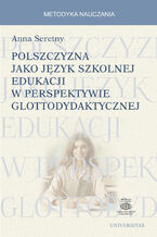 Okładka - Polszczyzna jako język szkolnej edukacji w perspektywie glottodydaktycznej - Anna Seretny